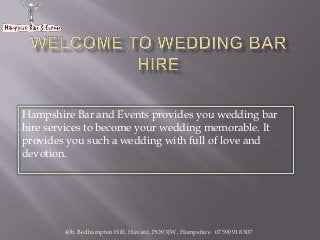 Hampshire Bar and Events provides you wedding bar
hire services to become your wedding memorable. It
provides you such a wedding with full of love and
devotion.

40b, Bedhampton Hill, Havant, PO9 3JW, Hampshire 07590 918 307

 