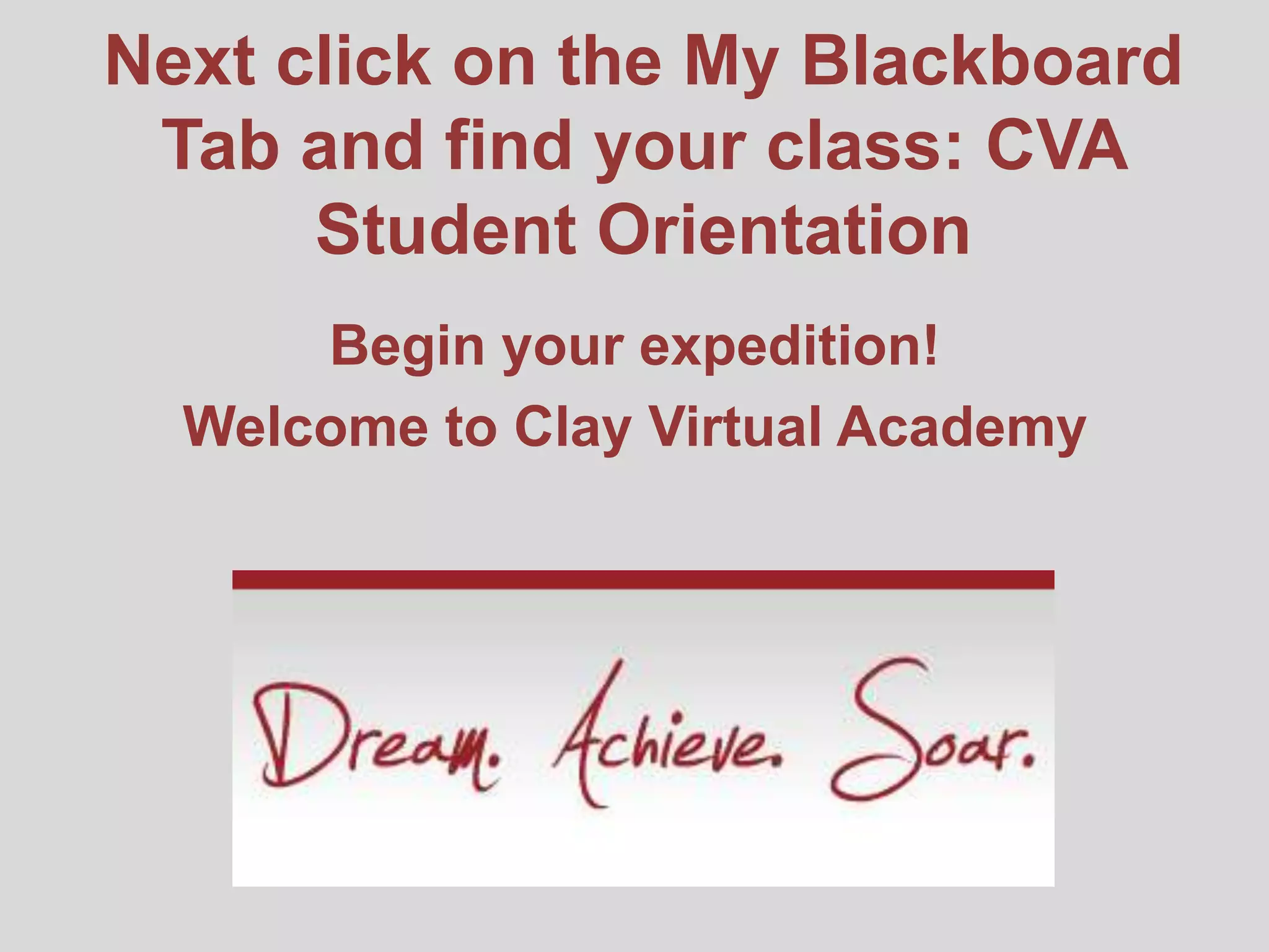 Next click on the My Blackboard
 Tab and find your class: CVA
      Student Orientation
      Begin your expedition!
  Welcome to Clay Virtual Academy
 