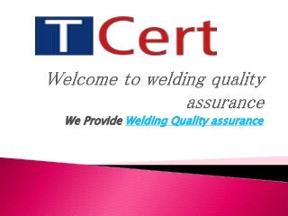 We Provide Welding Quality assurance
 