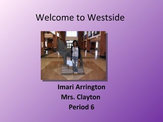Welcome to Westside Imari Arrington Mrs. Clayton  Period 6 