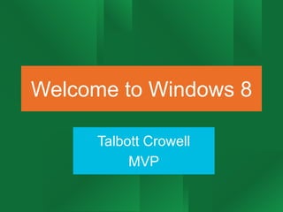 Welcome to Windows 8

      Talbott Crowell
           MVP
 