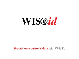 Protect YOUR personal data with WISeID.
 