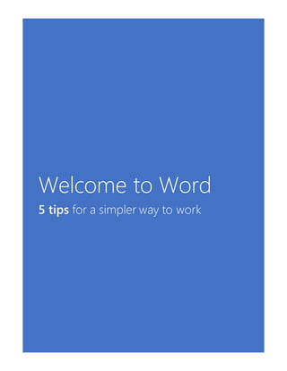 Welcome to Word
5 tips for a simpler way to work
 