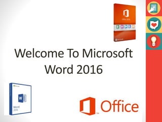 Welcome To Microsoft
Word 2016
 