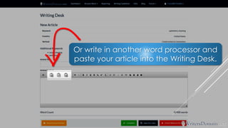 Or write in another word processor and paste your article into the Writing Desk.  