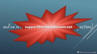 and we’re happy to answer any additional questions! 
support@writersdomain.net  