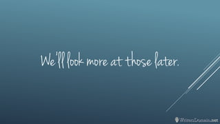 We’ll look more at those later.  