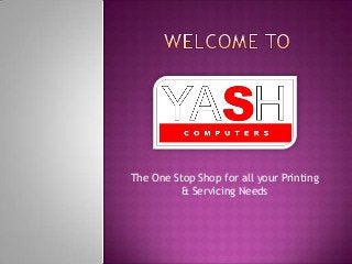The One Stop Shop for all your Printing
          & Servicing Needs
 