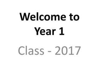 Welcome to
Year 1
Class - 2017
 