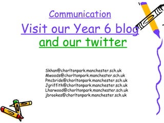 Communication
Visit our Year 6 blog
   and our twitter

    Skhan@chorltonpark.manchester.sch.uk
    Mwoods@chorltonpark.manchester.sch.uk
    Pmcbride@chorltonpark.manchester.sch.uk
    Jgriffith@chorltonpark.manchester.sch.uk
    Lharwood@chorltonpark.manchester.sch.uk
    jbrookes@chorltonpark.manchester.sch.uk
 
