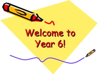 Welcome toWelcome to
Year 6!Year 6!
 