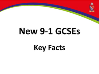 New 9-1 GCSEs
Key Facts
 