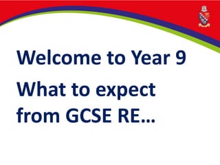 Welcome to Year 9
What to expect
from GCSE RE…
 