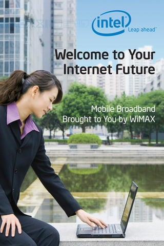 Welcome to Your
 Internet Future

        Mobile Broadband
 Brought to You by WiMAX
 
