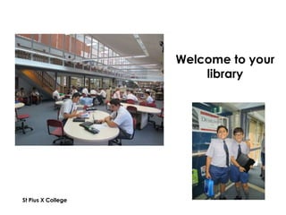 Welcome to your
library
St Pius X College
 