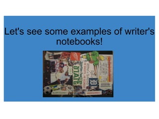     Let's see some examples of writer's notebooks! 