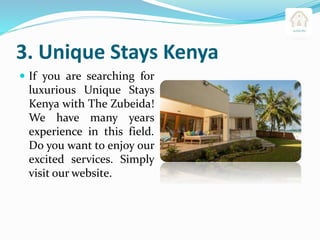 3. Unique Stays Kenya
 If you are searching for
luxurious Unique Stays
Kenya with The Zubeida!
We have many years
experience in this field.
Do you want to enjoy our
excited services. Simply
visit our website.
 