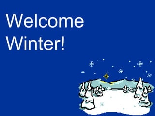 Welcome
Winter!
 