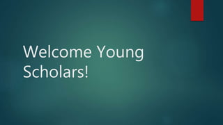 Welcome Young
Scholars!
 