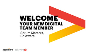 Scrum Masters,
Be Aware.
WELCOME
YOUR NEW DIGITAL
TEAM MEMBER
 