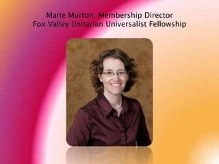 Marie Murton, Membership Director
Fox Valley Unitarian Universalist Fellowship

 