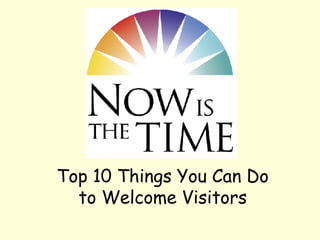 Now Is the Time Top 10 Things You Can Do to Welcome Visitors 