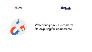 Часть
Welcoming back customers:
Retargeting for ecommerce
 