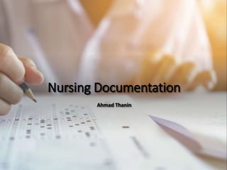 Nursing Documentation
Ahmad Thanin
 
