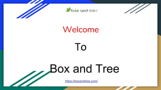 Welcome
To
Box and Tree
https://boxandtree.com/
 