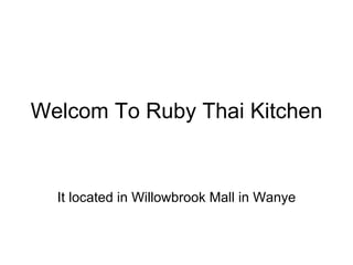 Welcom To Ruby Thai Kitchen It located in Willowbrook Mall in Wanye 