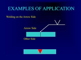 EXAMPLES OF APPLICATION
Welding on the Arrow Side
Arrow Side
Other Side
 
