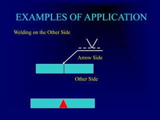 EXAMPLES OF APPLICATION
Welding on the Other Side
Arrow Side
Other Side
 