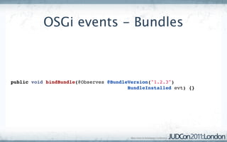 OSGi events - Bundles



public void bindBundle(@Observes @BundleVersion("1.2.3")
                                        BundleInstalled evt) {}
 