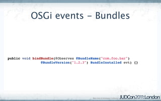 OSGi events - Bundles



public void bindBundle(@Observes @BundleName("com.foo.bar")
                @BundleVersion("1.2.3") BundleInstalled evt) {}
 