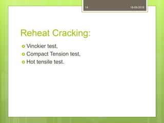 Reheat Cracking:
 Vinckier test,
 Compact Tension test,
 Hot tensile test.
19-09-201814
 