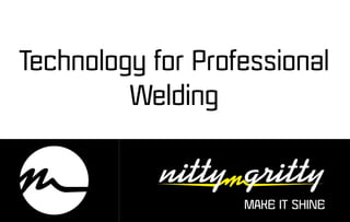 Technology for Professional
Welding
 