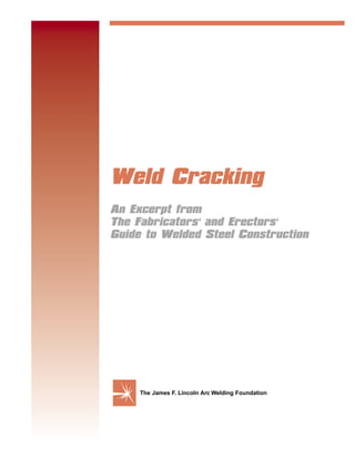 Weld Cracking
An Excerpt from
The Fabricators' and Erectors'
Guide to Welded Steel Construction
The James F. Lincoln Arc Welding Foundation
 