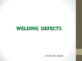 WELDING DEFECTSWELDING DEFECTS
www.productiontechnolo.wixsite.co
m/tech
M SIVAKUMAR
 