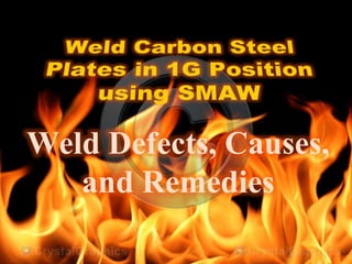 Weld Defects, Causes,
and Remedies
 
