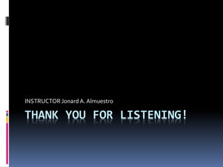 THANK YOU FOR LISTENING!
INSTRUCTOR JonardA. Almuestro
 