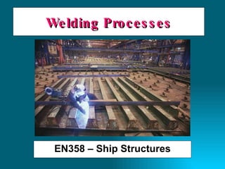 Welding Processes EN358 – Ship Structures 