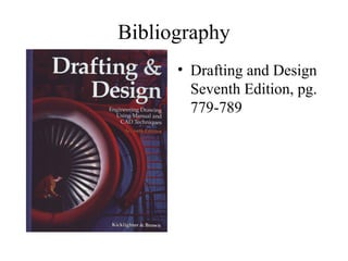 Bibliography
• Drafting and Design
Seventh Edition, pg.
779-789
 