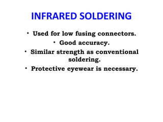 INFRARED SOLDERING
• Used for low fusing connectors.
• Good accuracy.
• Similar strength as conventional
soldering.
• Protective eyewear is necessary.
 