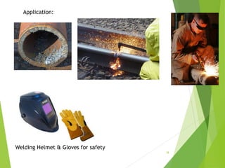 Application:
Welding Helmet & Gloves for safety
18
 