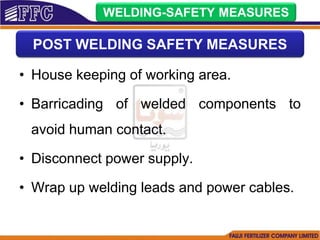 • House keeping of working area.
• Barricading of welded components to
avoid human contact.
• Disconnect power supply.
• Wrap up welding leads and power cables.
WELDING-SAFETY MEASURES
POST WELDING SAFETY MEASURES
 