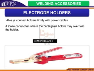 SEMI INSULATED
Always connect holders firmly with power cables
A loose connection where the cable joins holder may overheat
the holder.
WELDING ACCESSORIES
ELECTRODE HOLDERS
 