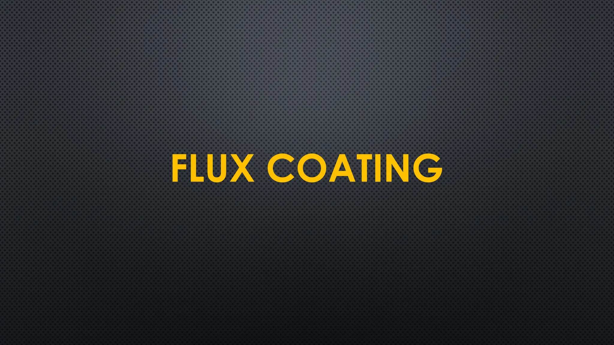 FLUX COATING
 