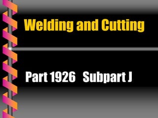 Welding and Cutting
Part 1926 Subpart J
 