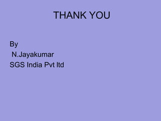 THANK YOU
By
N.Jayakumar
SGS India Pvt ltd
 