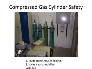 1. Inadequate housekeeping.
2. Valve caps should be
Compressed Gas Cylinder Safety
 